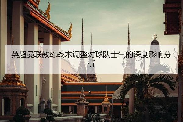 英超曼联教练战术调整对球队士气的深度影响分析